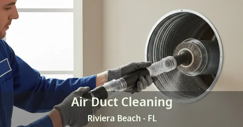 Air Duct Cleaning Riviera Beach - FL Air Duct Cleaning Riviera Beach - FL